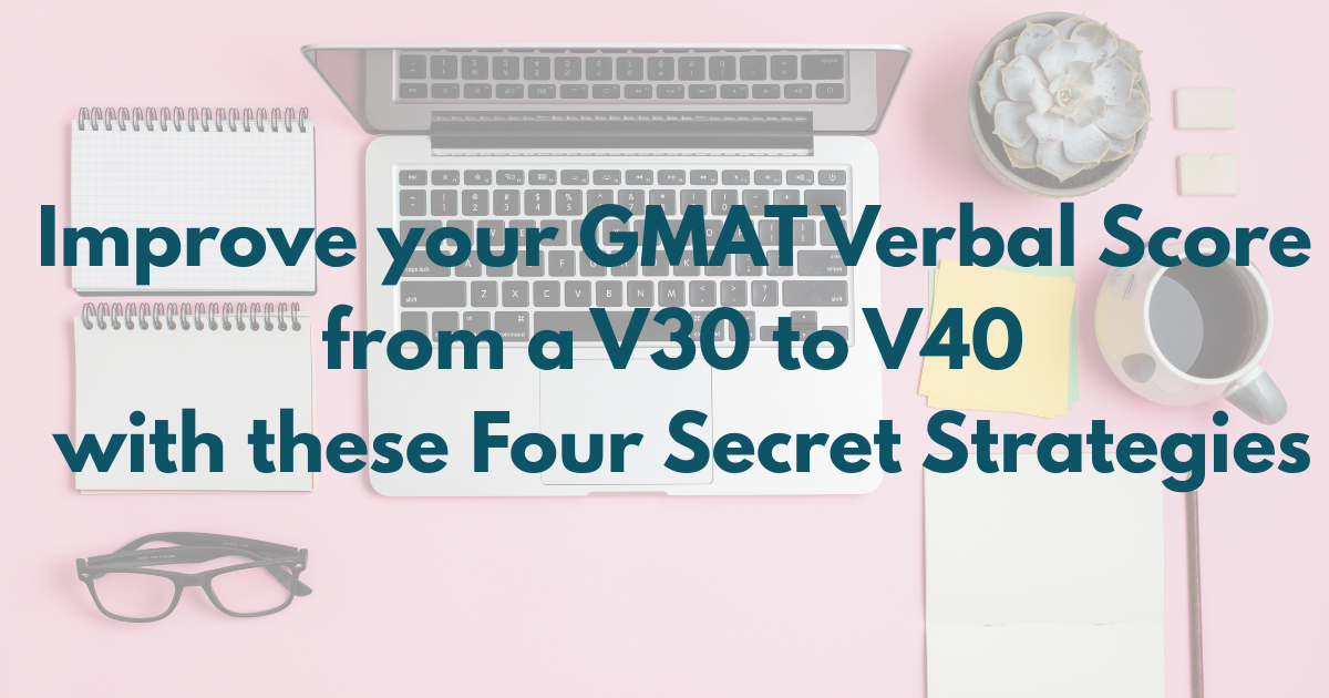 Improve your GMAT Verbal Score from a V30 to V40 with these Four Secret Strategies